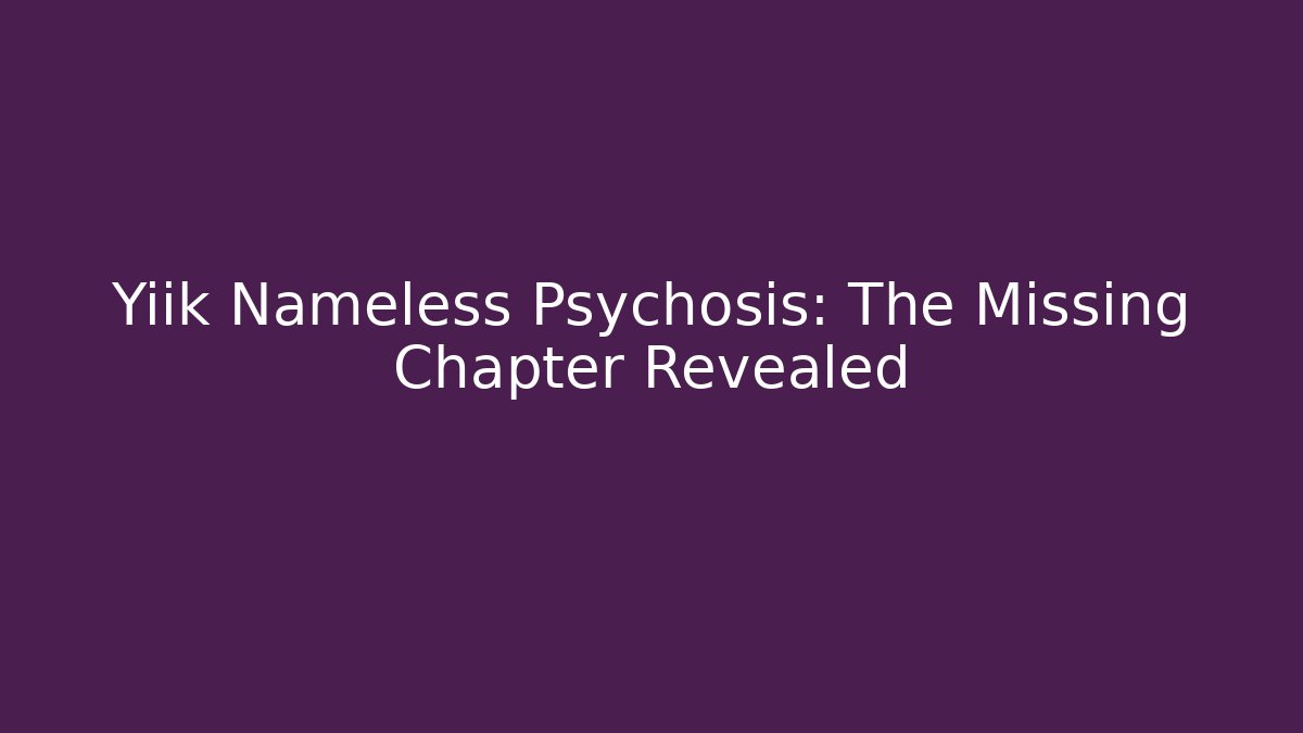 Yiik Nameless Psychosis: The Missing Chapter Revealed - Método de Aprovação
