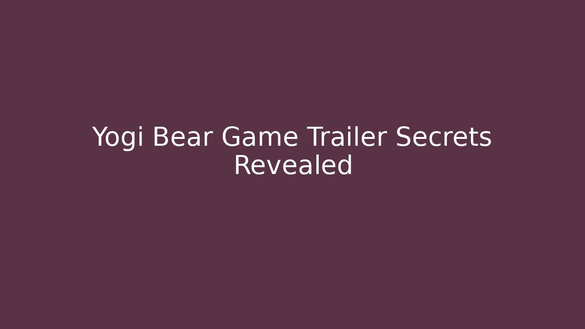Yogi Bear Game Trailer Secrets Revealed
