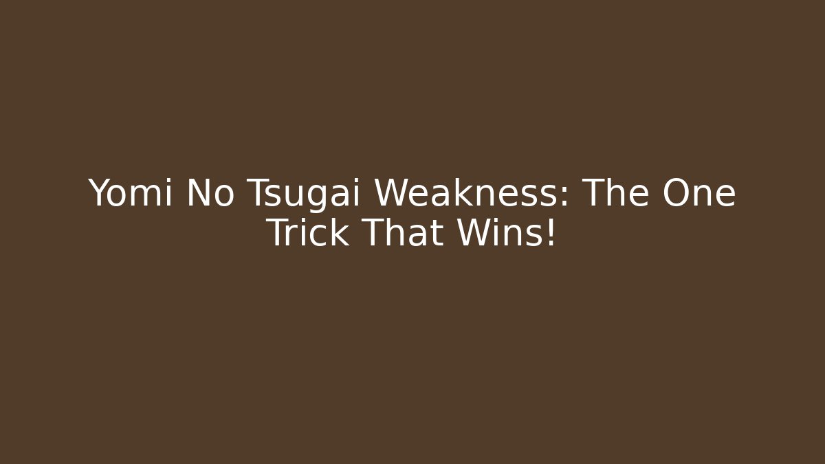 Yomi No Tsugai Weakness: The One Trick That Wins!