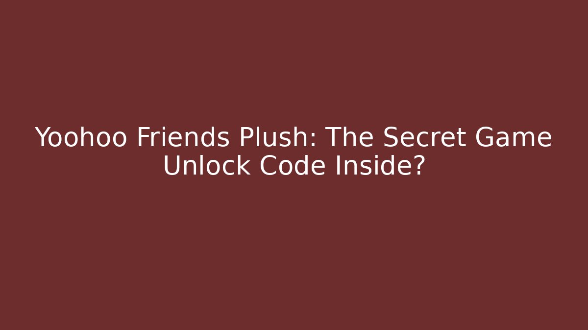 Yoohoo Friends Plush: The Secret Game Unlock Code Inside?