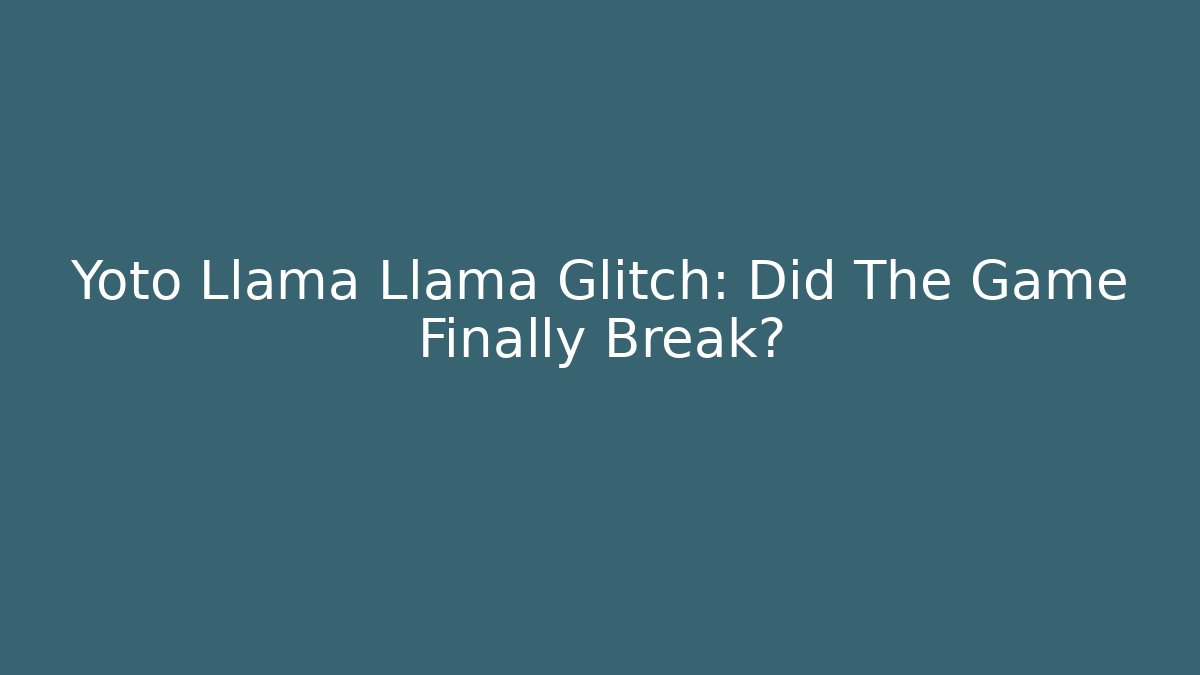 Yoto Llama Llama Glitch: Did The Game Finally Break? - Método de Aprovação