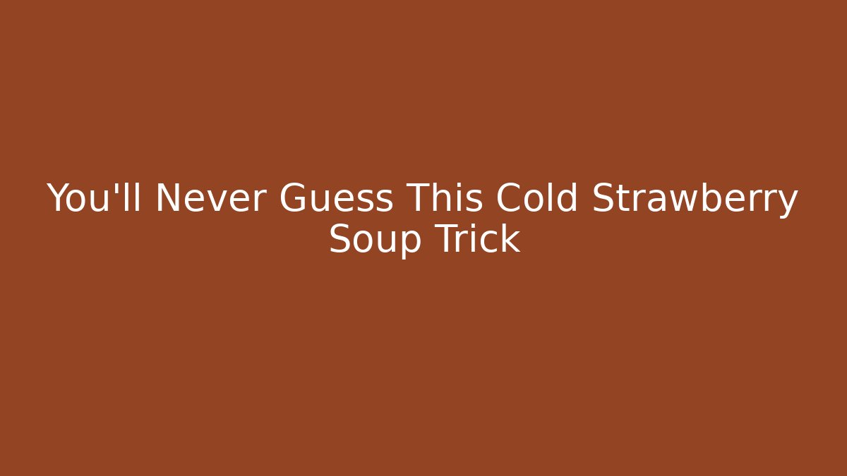 You'll Never Guess This Cold Strawberry Soup Trick