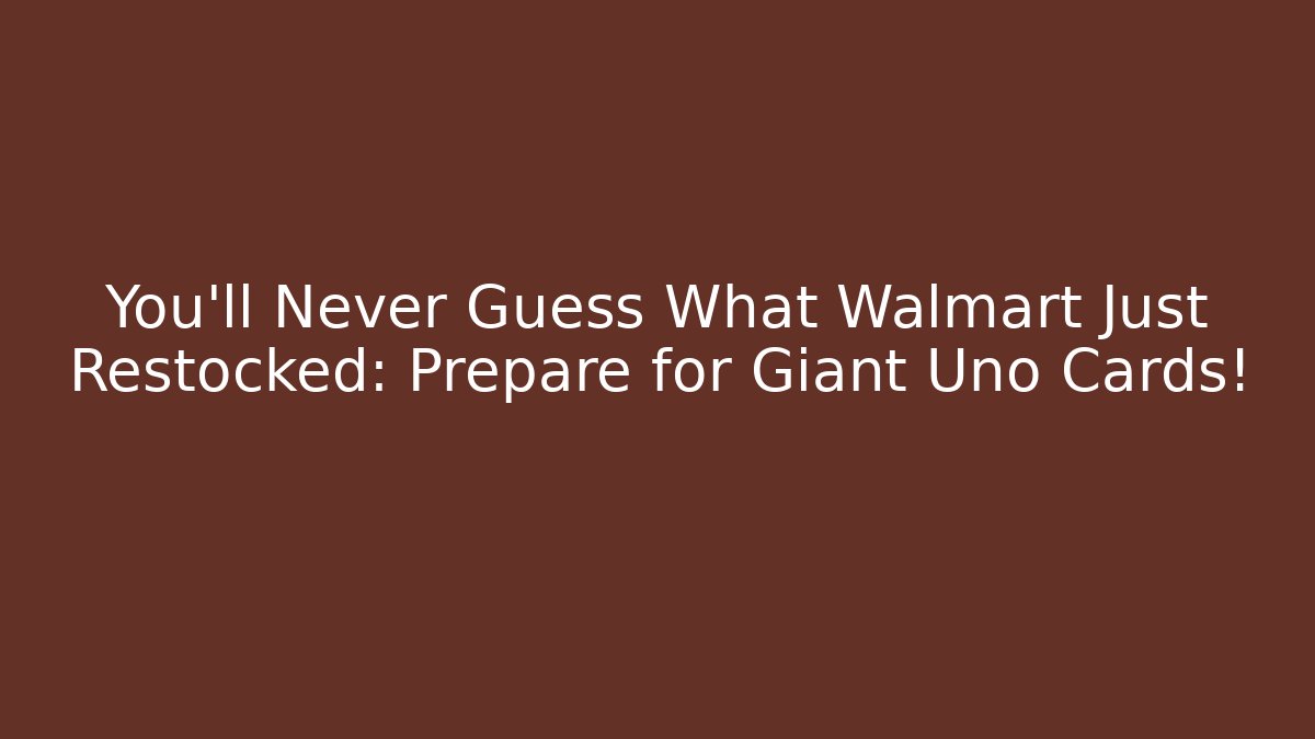You'll Never Guess What Walmart Just Restocked: Prepare for Giant Uno Cards!