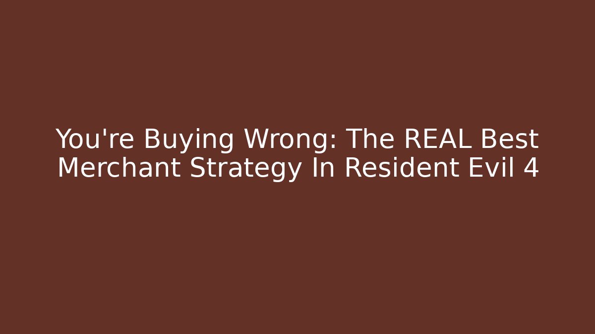 You're Buying Wrong: The REAL Best Merchant Strategy In Resident Evil 4