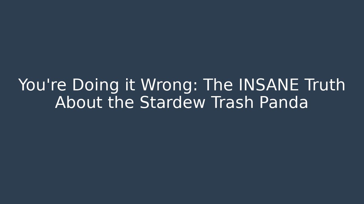 You're Doing it Wrong: The INSANE Truth About the Stardew Trash Panda