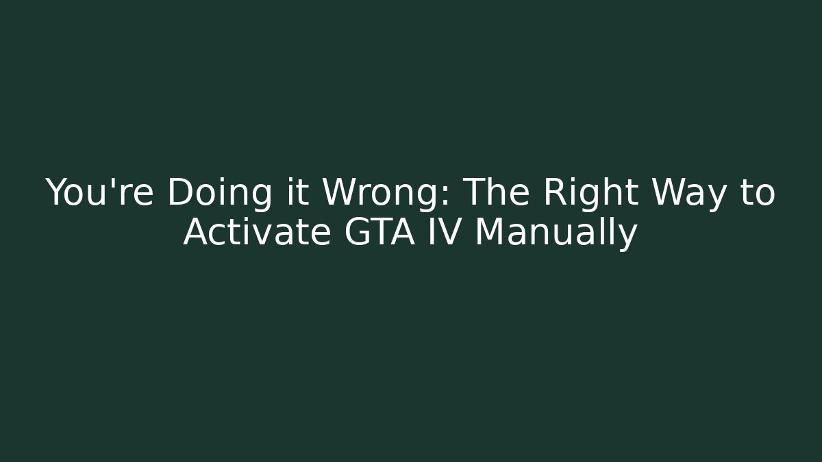 You're Doing it Wrong: The Right Way to Activate GTA IV Manually