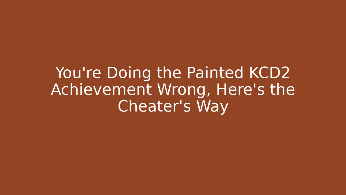 You're Doing the Painted KCD2 Achievement Wrong, Here's the Cheater's Way
