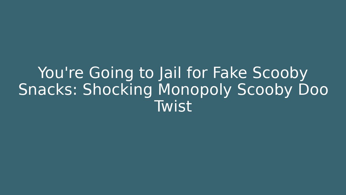 You're Going to Jail for Fake Scooby Snacks: Shocking Monopoly Scooby Doo Twist