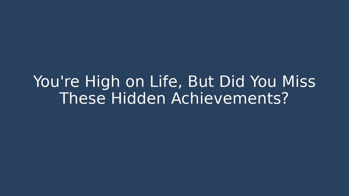 You're High on Life, But Did You Miss These Hidden Achievements?