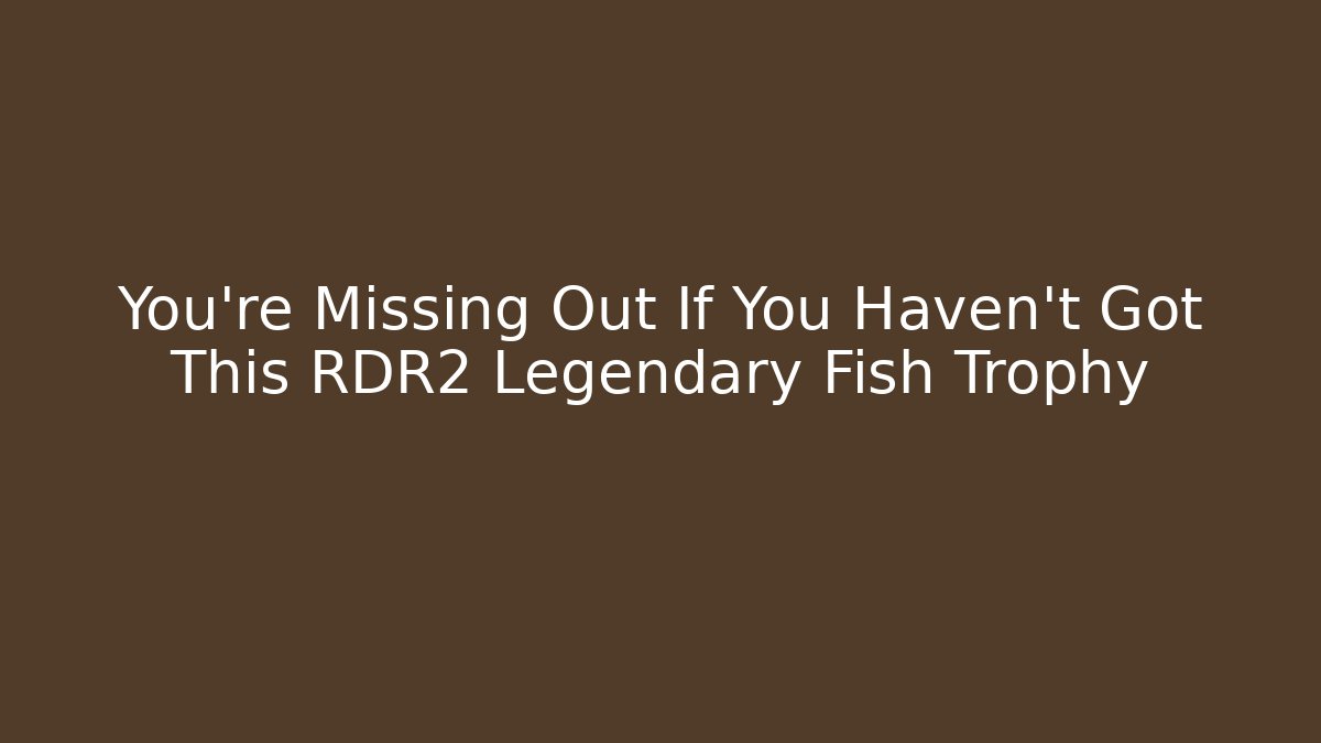 You're Missing Out If You Haven't Got This RDR2 Legendary Fish Trophy
