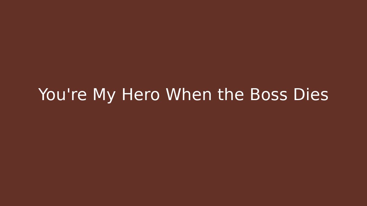 You're My Hero When the Boss Dies