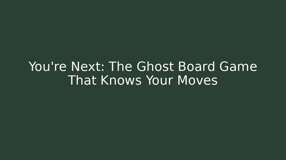 You're Next: The Ghost Board Game That Knows Your Moves