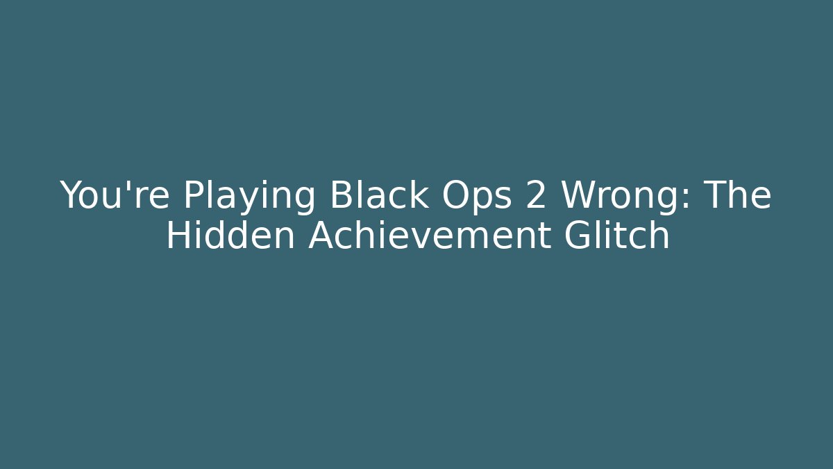 You're Playing Black Ops 2 Wrong: The Hidden Achievement Glitch - Método de Aprovação