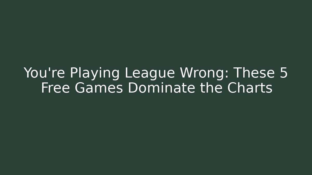 You're Playing League Wrong: These 5 Free Games Dominate the Charts