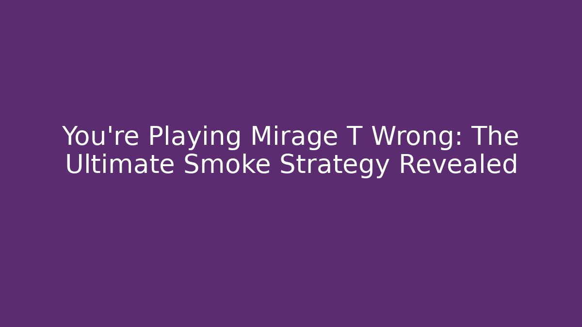You're Playing Mirage T Wrong: The Ultimate Smoke Strategy Revealed