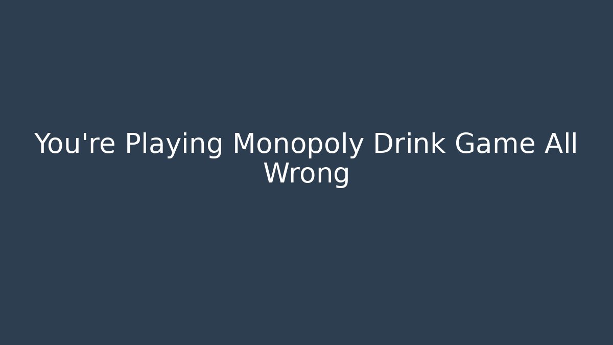 You're Playing Monopoly Drink Game All Wrong