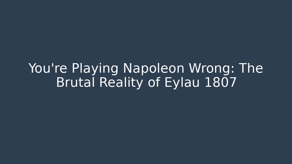 You're Playing Napoleon Wrong: The Brutal Reality of Eylau 1807