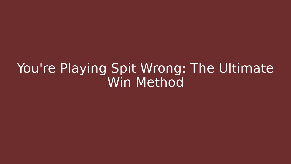You're Playing Spit Wrong: The Ultimate Win Method