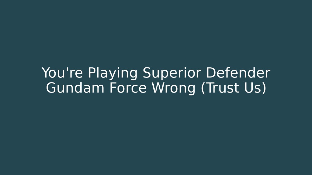 You're Playing Superior Defender Gundam Force Wrong (Trust Us)
