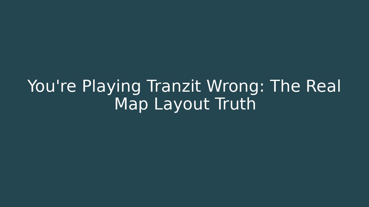 You're Playing Tranzit Wrong: The Real Map Layout Truth