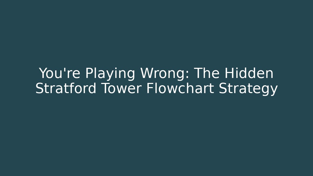 You're Playing Wrong: The Hidden Stratford Tower Flowchart Strategy