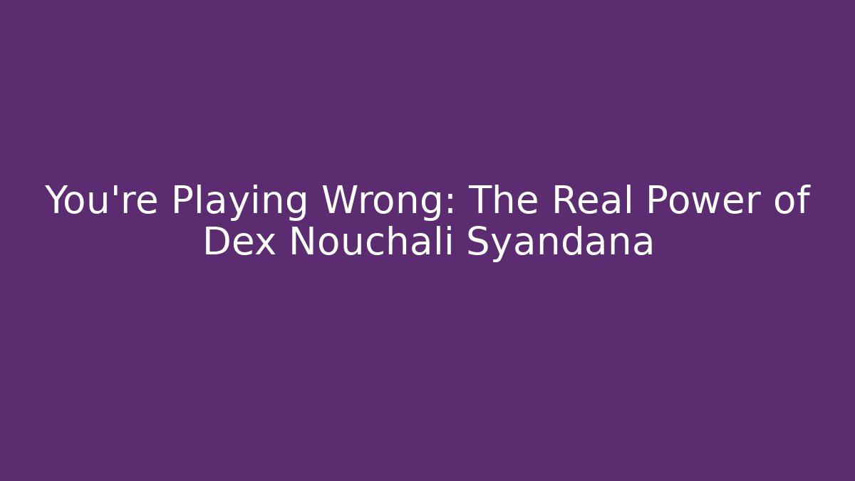 You're Playing Wrong: The Real Power of Dex Nouchali Syandana