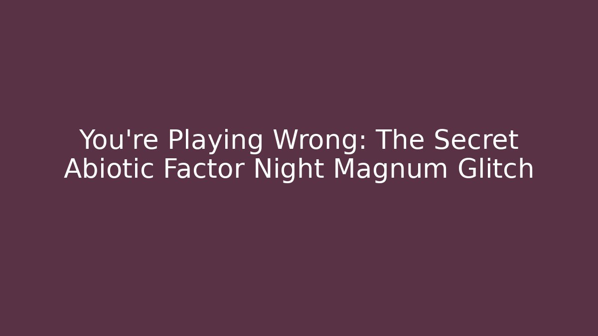You're Playing Wrong: The Secret Abiotic Factor Night Magnum Glitch