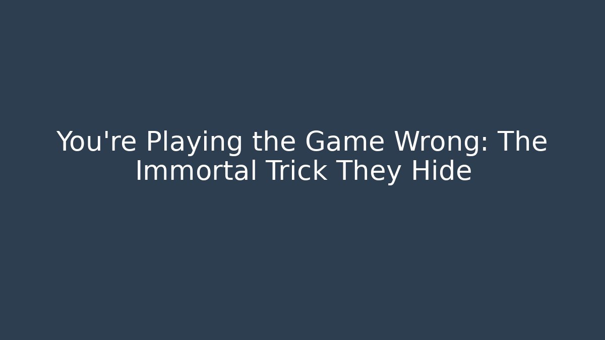 You're Playing the Game Wrong: The Immortal Trick They Hide