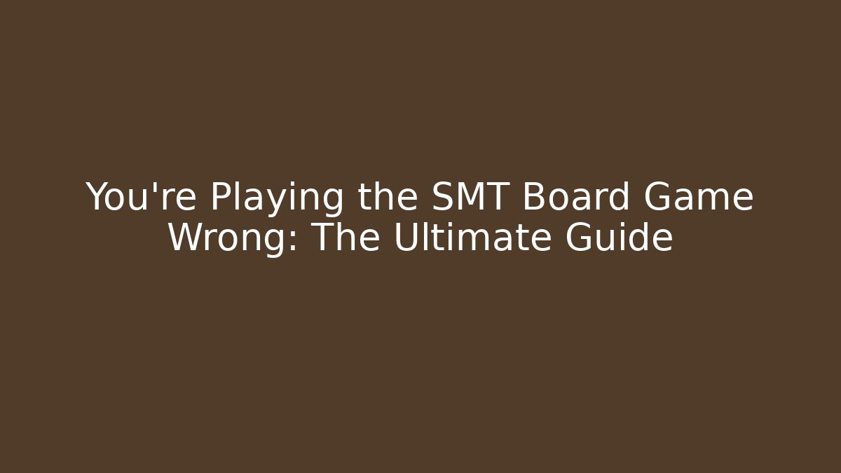 You're Playing the SMT Board Game Wrong: The Ultimate Guide - Método de Aprovação