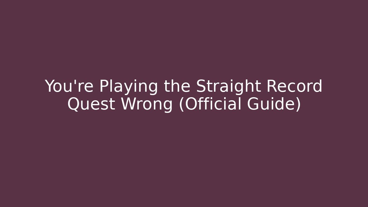 You're Playing the Straight Record Quest Wrong (Official Guide)