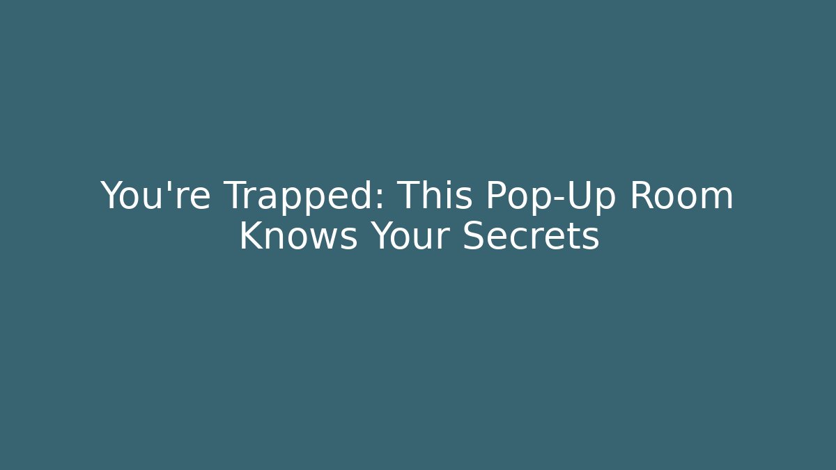 You're Trapped: This Pop-Up Room Knows Your Secrets - Método de Aprovação