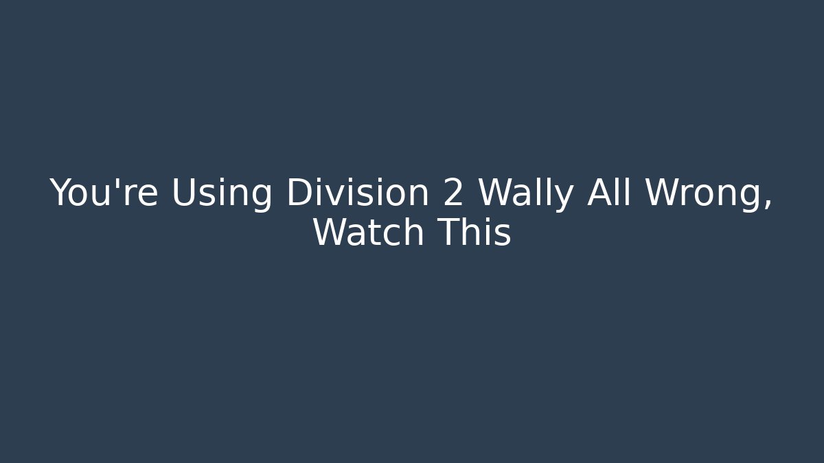 You're Using Division 2 Wally All Wrong, Watch This - Método de Aprovação