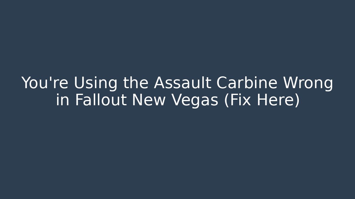 You're Using the Assault Carbine Wrong in Fallout New Vegas (Fix Here)