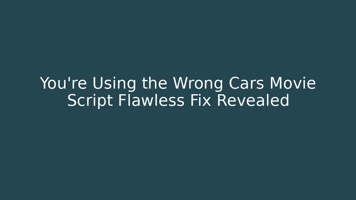 You're Using the Wrong Cars Movie Script Flawless Fix Revealed