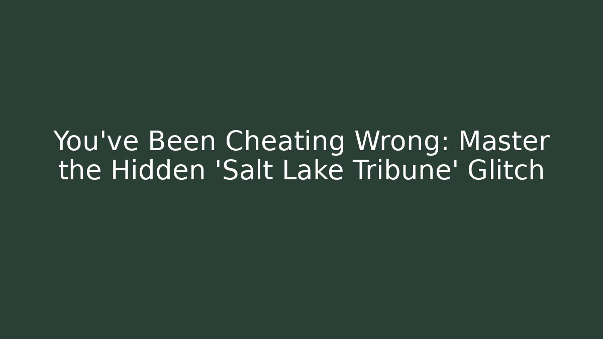 You've Been Cheating Wrong: Master the Hidden 'Salt Lake Tribune' Glitch