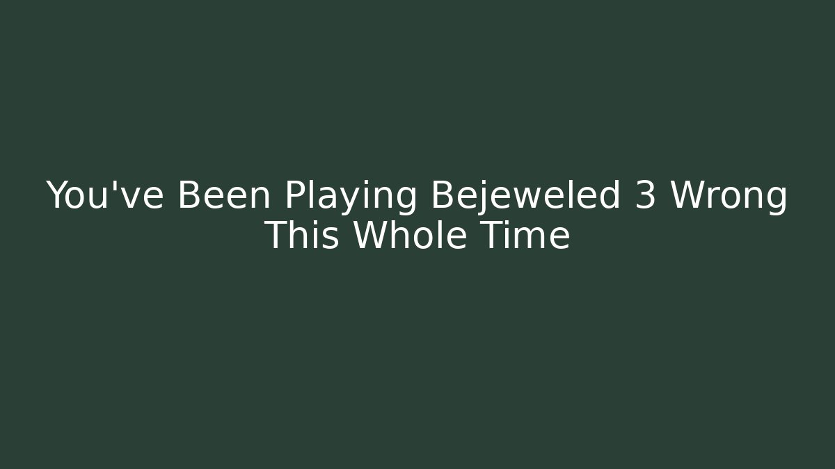 You've Been Playing Bejeweled 3 Wrong This Whole Time