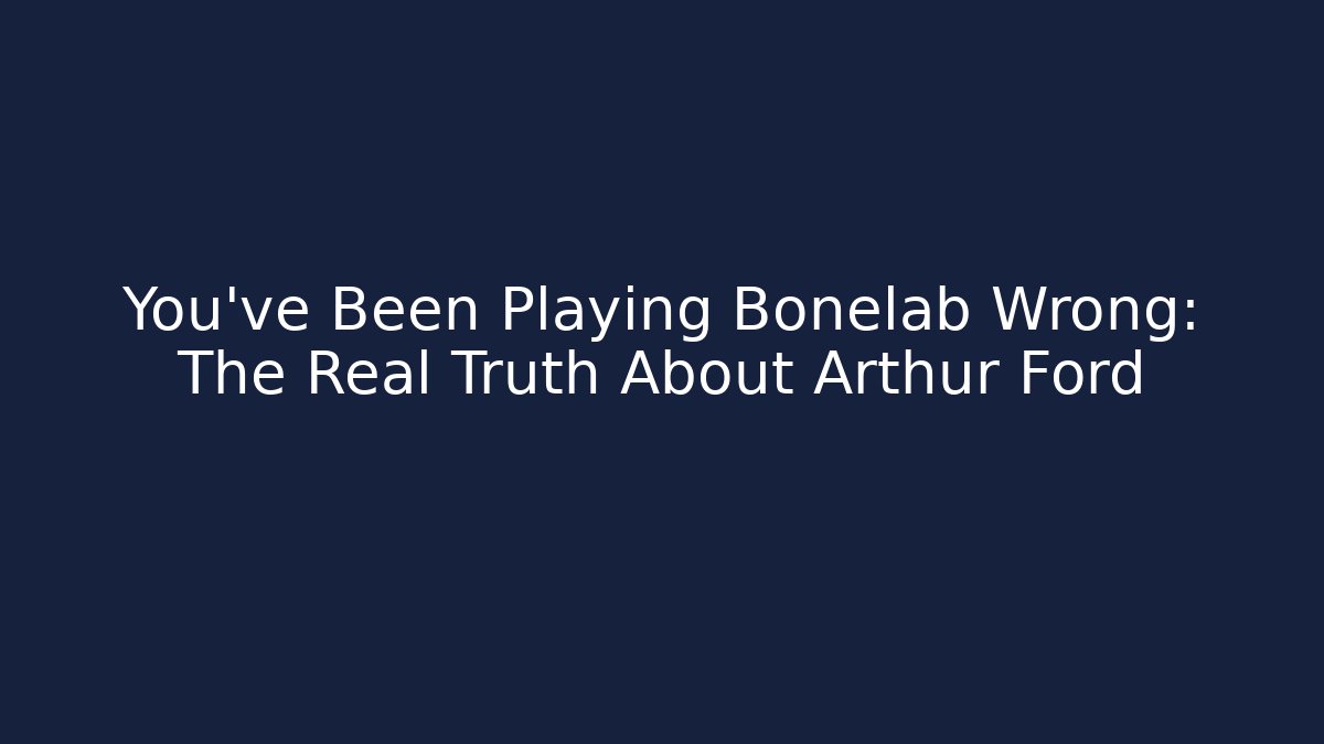 You've Been Playing Bonelab Wrong: The Real Truth About Arthur Ford