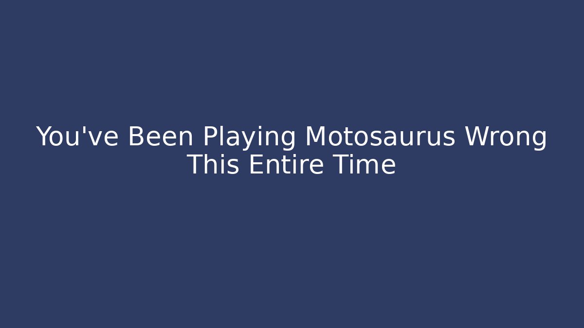 You've Been Playing Motosaurus Wrong This Entire Time