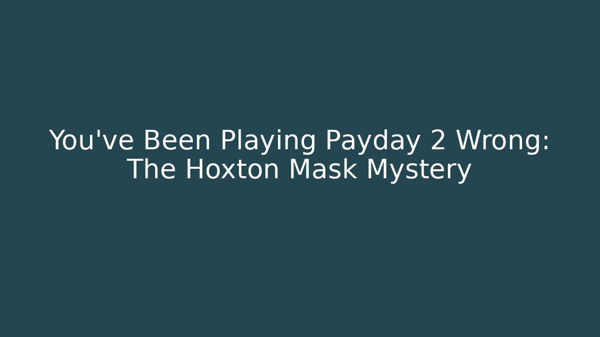 You've Been Playing Payday 2 Wrong: The Hoxton Mask Mystery