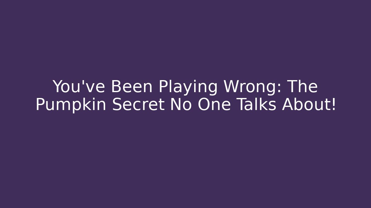 You've Been Playing Wrong: The Pumpkin Secret No One Talks About!