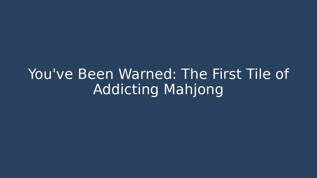 You've Been Warned: The First Tile of Addicting Mahjong