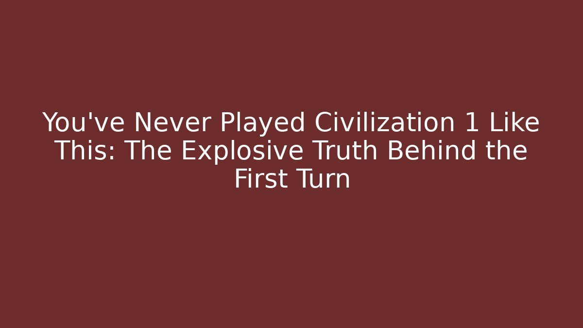 You've Never Played Civilization 1 Like This: The Explosive Truth Behind the First Turn