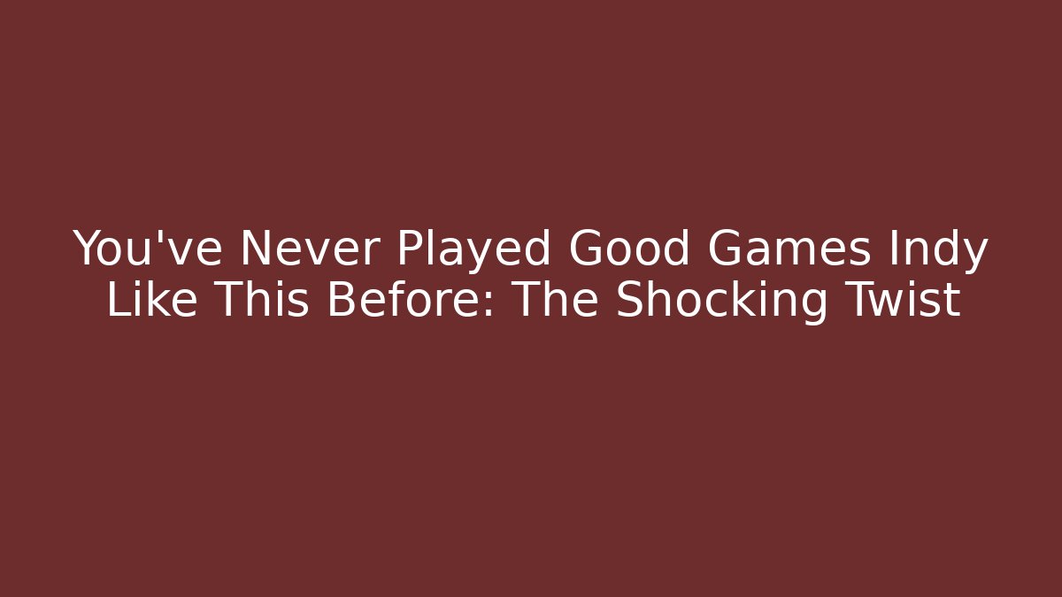 You've Never Played Good Games Indy Like This Before: The Shocking Twist
