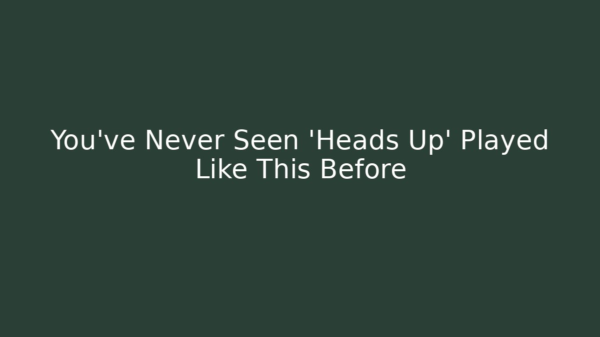 You've Never Seen 'Heads Up' Played Like This Before