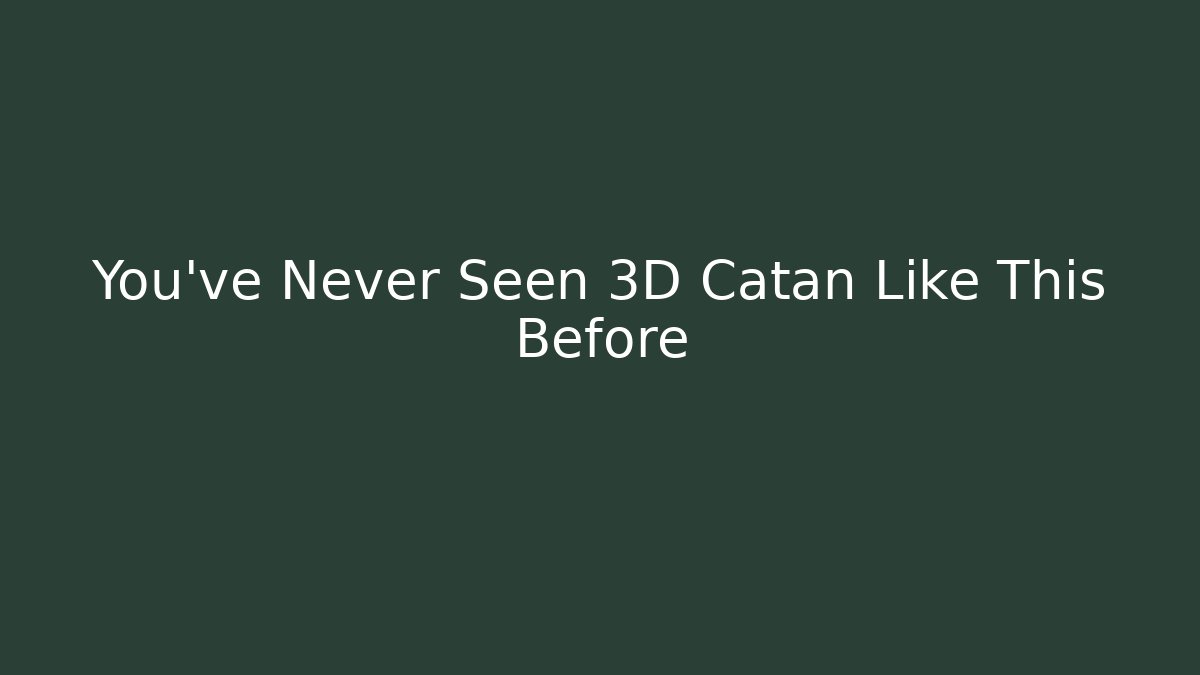 You've Never Seen 3D Catan Like This Before