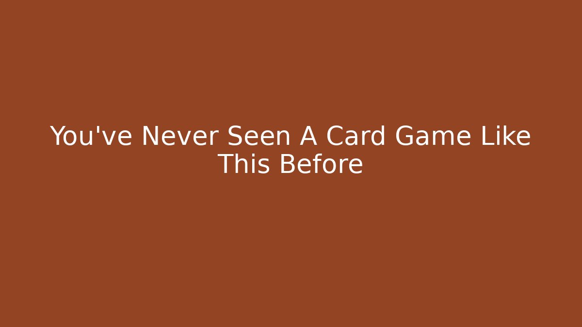 You've Never Seen A Card Game Like This Before