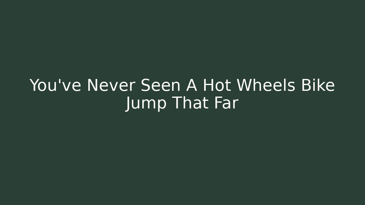 You've Never Seen A Hot Wheels Bike Jump That Far