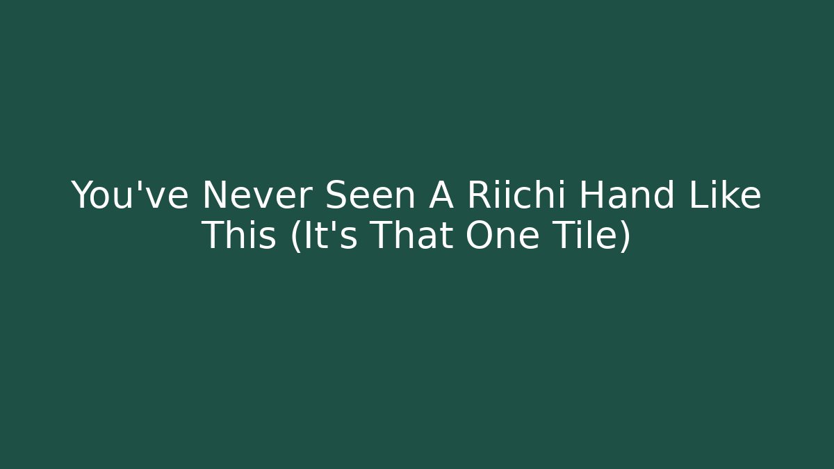 You've Never Seen A Riichi Hand Like This (It's That One Tile)