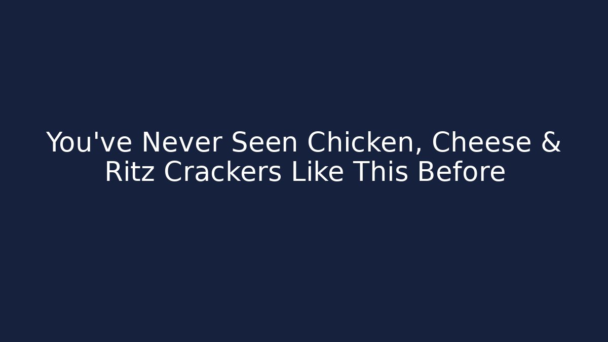 You've Never Seen Chicken, Cheese & Ritz Crackers Like This Before