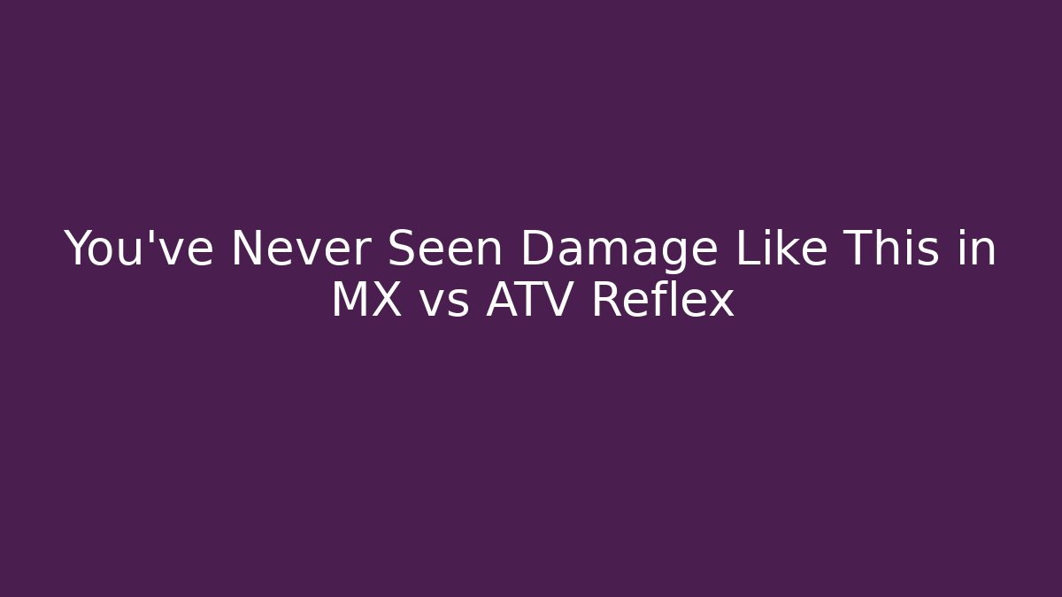 You've Never Seen Damage Like This in MX vs ATV Reflex - Método de Aprovação
